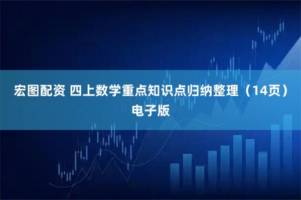 宏图配资 四上数学重点知识点归纳整理（14页）电子版